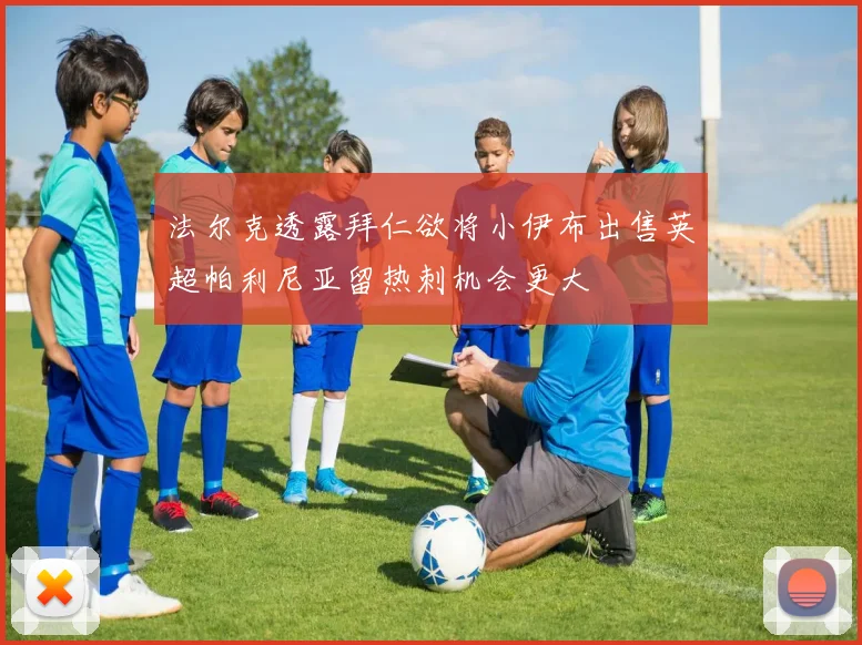 法尔克透露拜仁欲将小伊布出售英超帕利尼亚留热刺机会更大