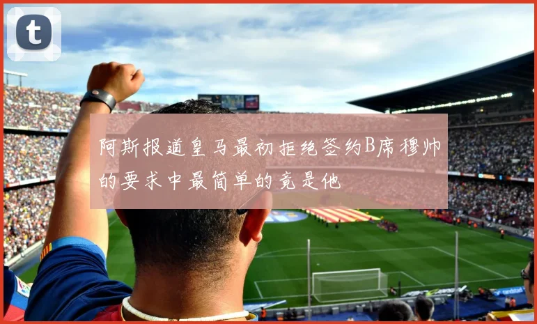 阿斯报道皇马最初拒绝签约B席穆帅的要求中最简单的竟是他