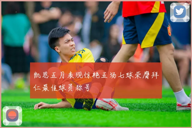 凯恩五月表现惊艳五场七球荣膺拜仁最佳球员称号
